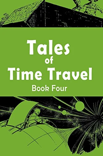 Tales of Time Travel - Book Four: Five Short Science Fiction Stories