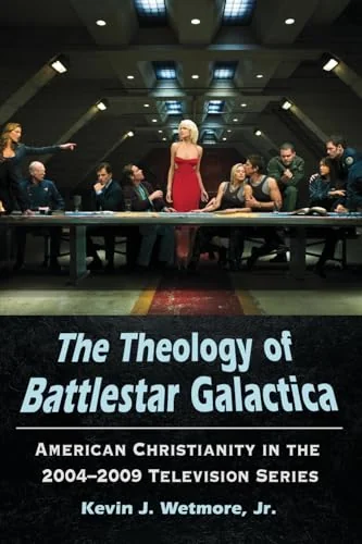 The Theology of Battlestar Galactica: American Christianity in the 2004-2009 Television Series