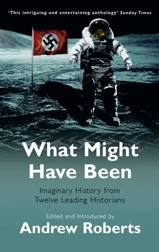 What Might Have Been?: Leading Historians on Twelve 'What Ifs' of History