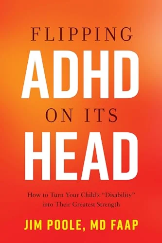 Flipping ADHD on Its Head: How to Turn Your Child's "Disability" into Their Greatest Strength