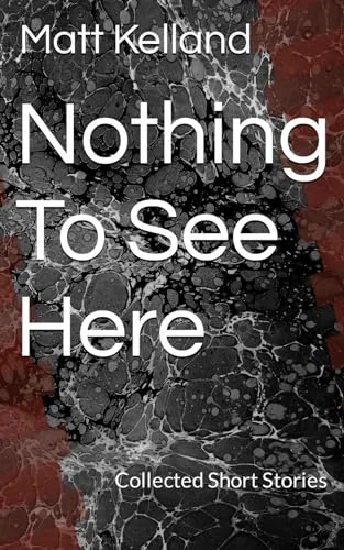 Nothing To See Here: Collected Short Stories