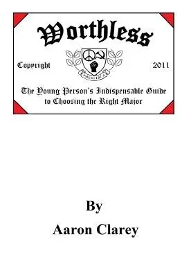 Worthless: The Indispensible Guide to Choosing the Right Major