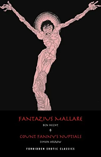 Fantazius Mallare and Count Fanny's Nuptials: Two Classics Of Erotic Decadence