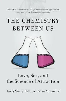 The Chemistry Between Us: Love, Sex, and the Science of Attraction