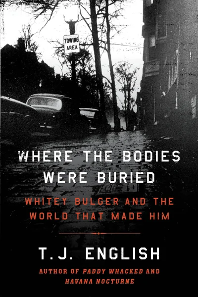 Where the Bodies Were Buried: Whitey Bulger and the World that Made Him