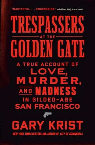 Trespassers at the Golden Gate: A True Account of Love, Murder, and Madness in Gilded-Age San Francisco