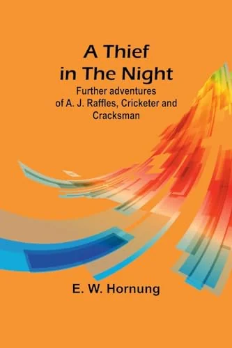 A Thief in the Night: Further adventures of A. J. Raffles, Cricketer and Cracksman