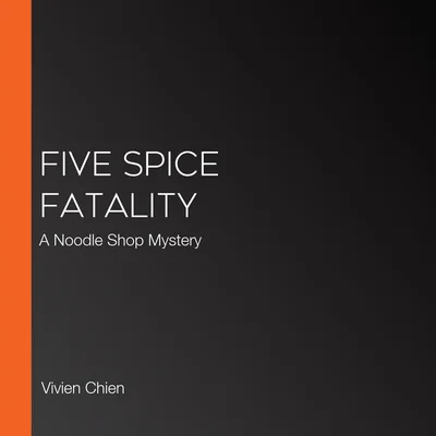 Five Spice Fatality: A Noodle Shop Mystery