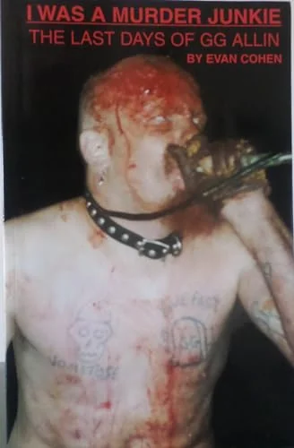 I Was a Murder Junkie--The Last Days of GG Allin
