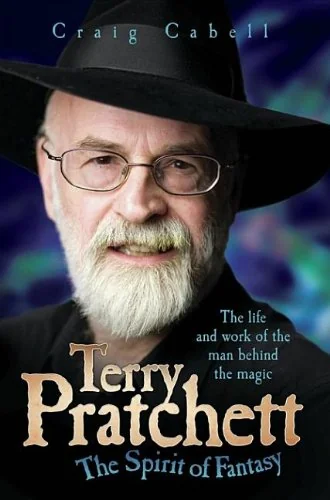 Terry Pratchett: The Spirit of Fantasy: The Life and Work of the Man Behind the Magic