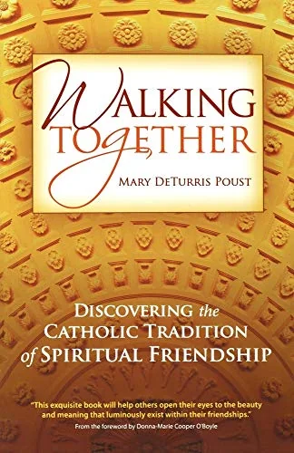 Walking Together: Discovering the Catholic Tradition of Spiritual Friendship
