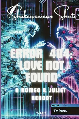 Error 404: LOVE NOT FOUND: A Romeo and Juliet Reboot