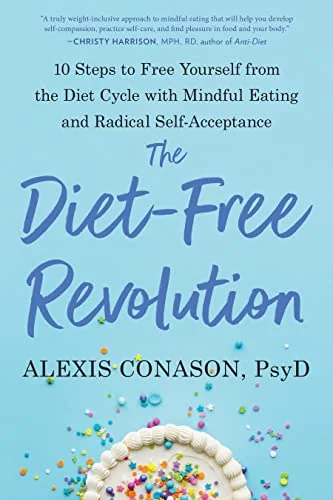 The Diet-Free Revolution : 10 Steps to Free Yourself from the Diet Cycle with Mindful Eating and Radical Self-Acceptance