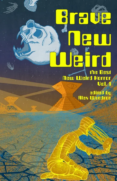 Brave New Weird: The Best New Weird Horror, Volume 1