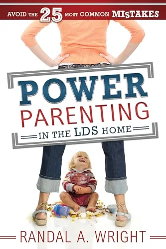 Power Parenting in the LDS Home: Avoid the 25 Most Common Mistakes