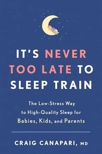 It's Never Too Late to Sleep Train: The Low-Stress Way to High-Quality Sleep for Babies, Kids, and Parents