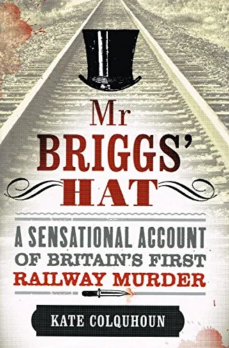 Mr Briggs' Hat: A Sensational Account of Britain's First Railway Murder