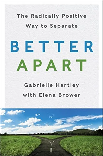 Better Apart: The Radically Positive Way to Separate