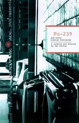 PU-239 and Other Russian Fantasies: A Novella and Stories