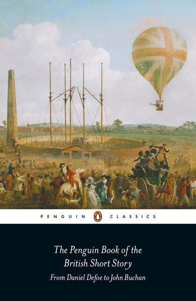 The Penguin Book of the British Short Story, Volume 1: From Daniel Defoe to John Buchan