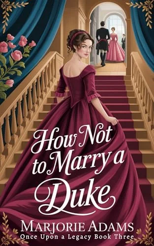 How Not to Marry a Duke: Once Upon A Legacy Romance (Once Upon a Legacy Regency Romance Book 3)