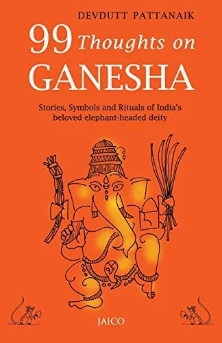 99 Thoughts On Ganesha: Stories, Symbols And Rituals Of India's Beloved Elephant Headed Deity