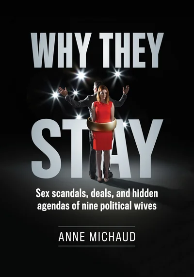Why They Stay: Sex Scandals, Deals, and Hidden Agendas of Eight Political Wives