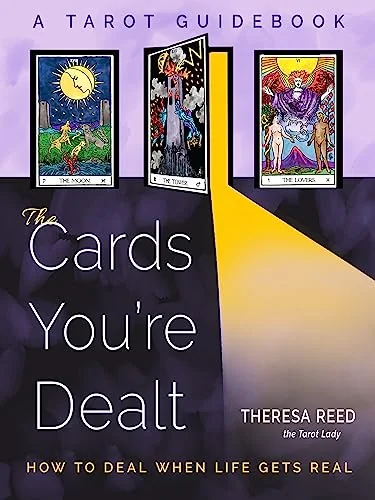 The Cards You're Dealt: How to Deal when Life Gets Real—A Tarot Guidebook