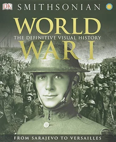 World War I: The Definitive Visual History from Sarajevo to Versailles