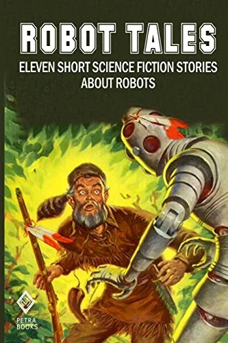 Robot Tales: Eleven Short Science Fiction Stories about Robots