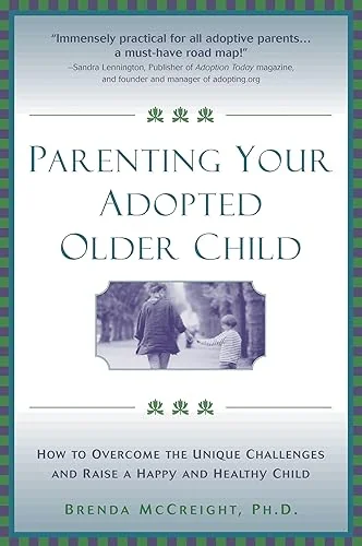 Parenting Your Adopted Older Child: How to Overcome the Unique Challenges and Raise a Happy and Healthy Child