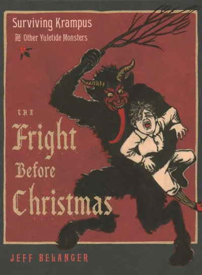 The Fright Before Christmas: Surviving Krampus and Other Yuletide Monsters, Witches, and Ghosts