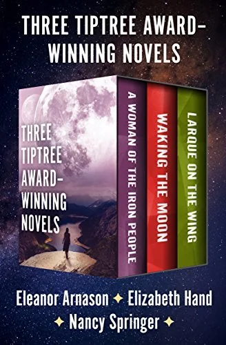 Three Tiptree Award–Winning Novels: A Woman of the Iron People, Waking the Moon, and Larque on the Wing