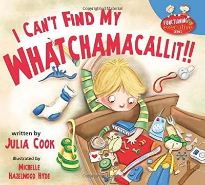 I Can't Find My Whatchamacallit: A Picture Book to Help Messy and Disorganized Kids