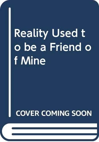 Reality Used to Be a Friend of Mine