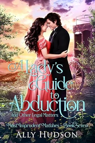 A Lady's Guide to Abduction (and Other Legal Matters): Most Imprudent Matches - Book Seven