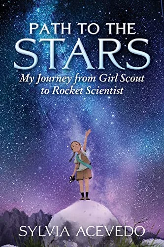 Path to the Stars: My Journey from Girl Scout to Rocket Scientist―A Latina Engineer’s Odyssey from the Brownies to NASA