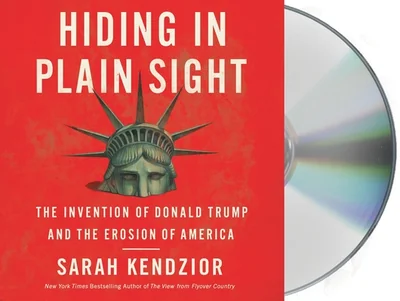 Hiding in Plain Sight: The Invention of Donald Trump and the Erosion of America