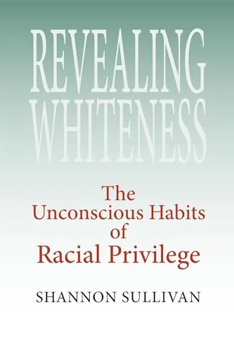 Revealing Whiteness: The Unconscious Habits of Racial Privilege