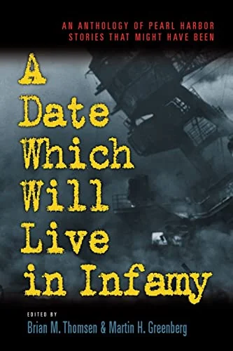 A Date Which Will Live Infamy: An Anthology of Pearl Harbor Stories That Might Have Been