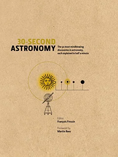 30-Second Astronomy: The 50 most mindblowing discoveries in astronomy, each explained in half a minute