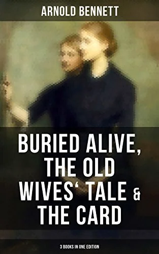 Arnold Bennett: Buried Alive, The Old Wives' Tale & The Card