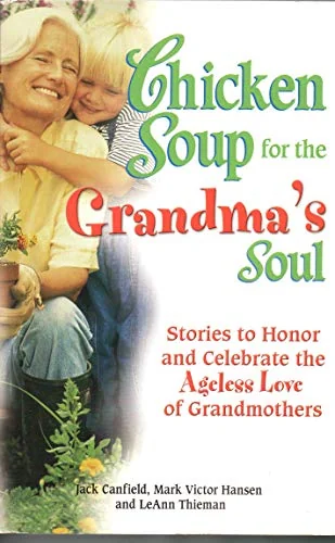 Chicken Soup for the Grandma's Soul: Stories to Honor and Celebrate the Ageless Love of Grandmothers