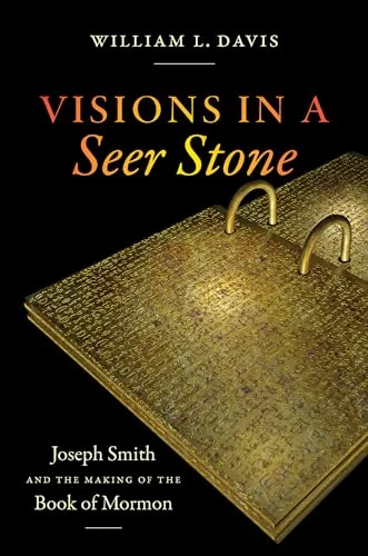 Visions in a Seer Stone: Joseph Smith and the Making of the Book of Mormon