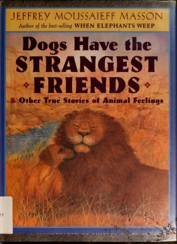 Dogs Have the Strangest Friends & Other True Stories of Animal Feelings