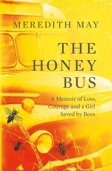 The Honey Bus: A Memoir of Loss, Courage and a Girl Saved by Bees