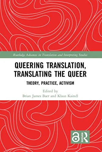 Queering Translation, Translating the Queer: Theory, Practice, Activism