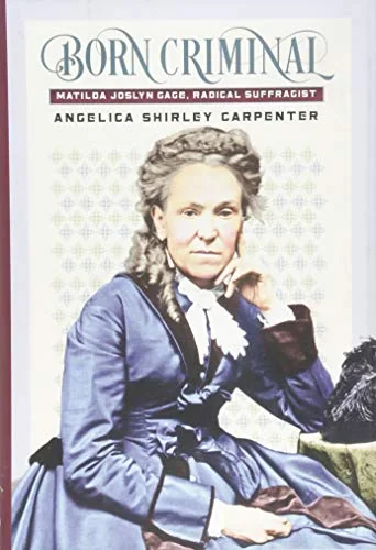 Born Criminal: Matilda Joslyn Gage, Radical Suffragist