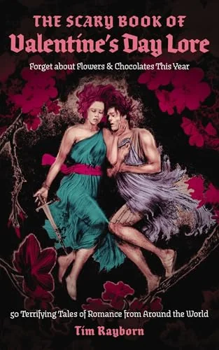 The Scary Book of Valentine's Day Lore: 50 Terrifying Valentine's Day Tales from Around the World