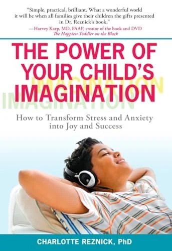 The Power of Your Child's Imagination: How to Transform Stress and Anxiety into Joy and Success